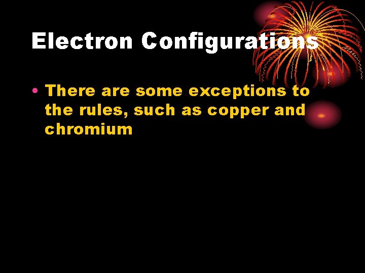 Electron Configurations • There are some exceptions to the rules, such as copper and