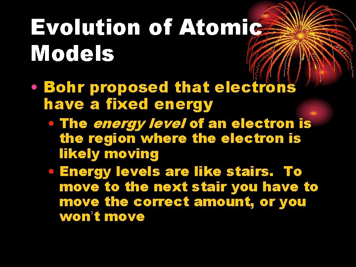 Evolution of Atomic Models • Bohr proposed that electrons have a fixed energy •
