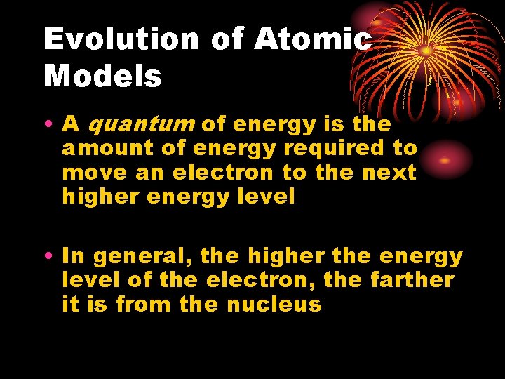 Evolution of Atomic Models • A quantum of energy is the amount of energy