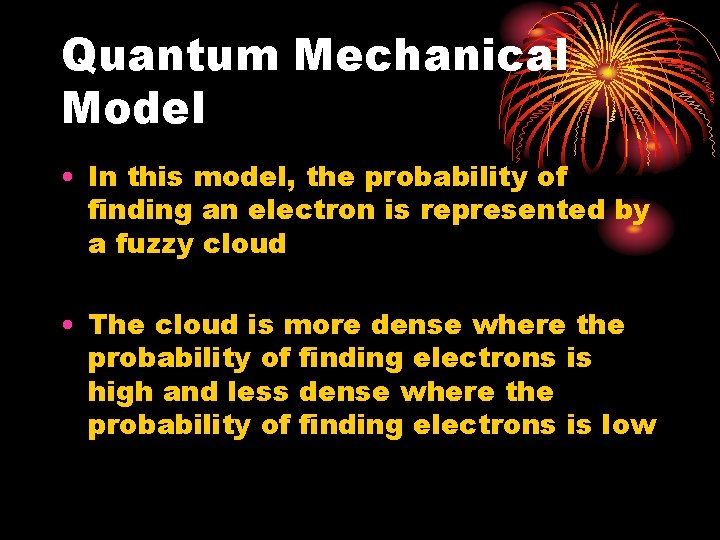 Quantum Mechanical Model • In this model, the probability of finding an electron is