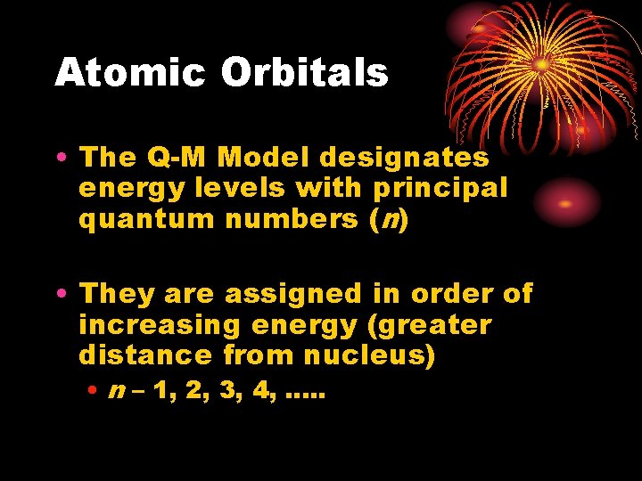 Atomic Orbitals • The Q-M Model designates energy levels with principal quantum numbers (n)