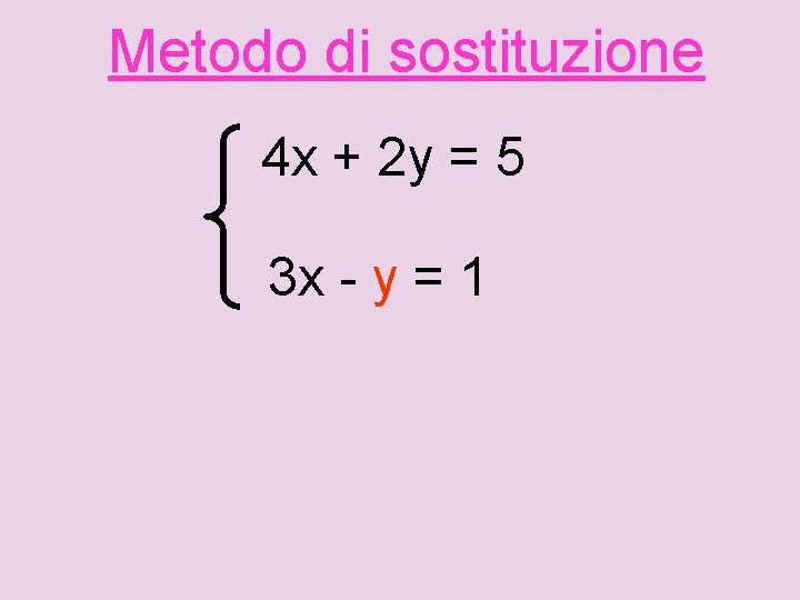 Metodo di sostituzione 4 x + 2 y = 5 3 x - y