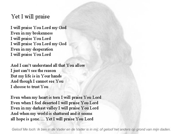 Yet I will praise You Lord my God Even in my brokenness I will