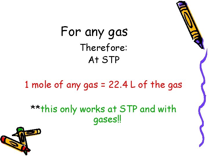 For any gas Therefore: At STP 1 mole of any gas = 22. 4