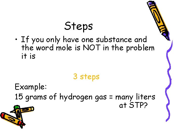 Steps • If you only have one substance and the word mole is NOT
