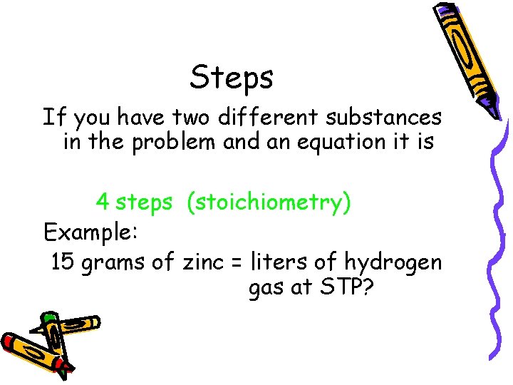 Steps If you have two different substances in the problem and an equation it