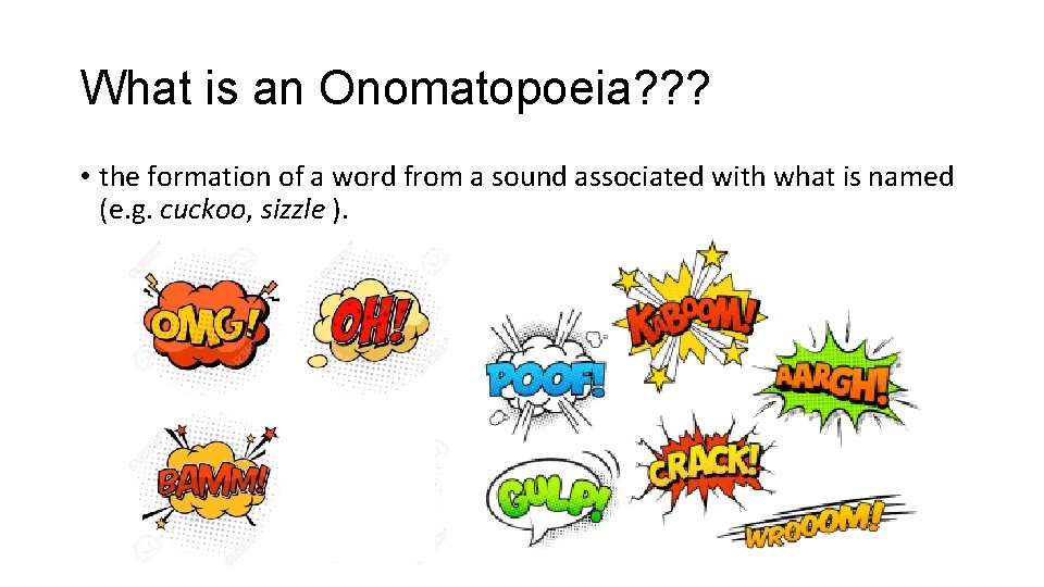 What is an Onomatopoeia? ? ? • the formation of a word from a