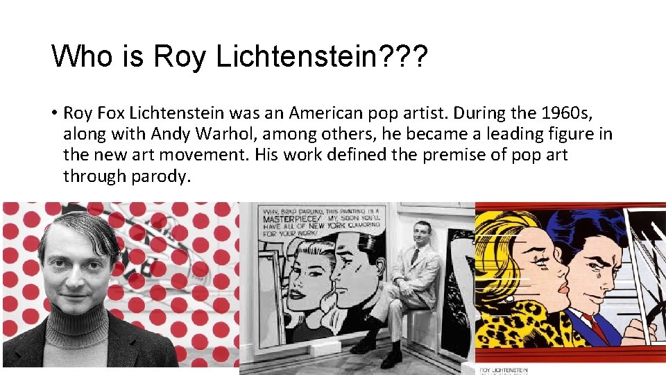 Who is Roy Lichtenstein? ? ? • Roy Fox Lichtenstein was an American pop