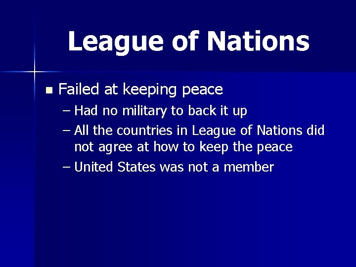 League of Nations n Failed at keeping peace – Had no military to back