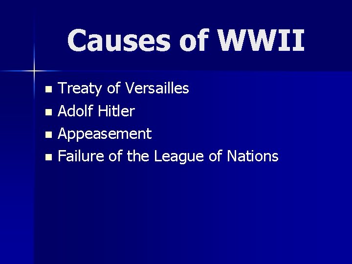 Causes of WWII Treaty of Versailles n Adolf Hitler n Appeasement n Failure of