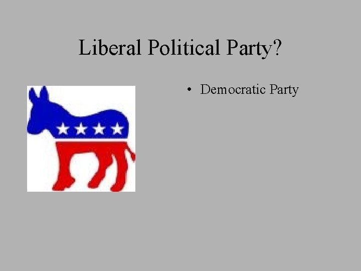 Liberal Political Party? • Democratic Party 
