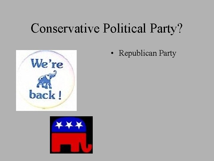 Conservative Political Party? • Republican Party 