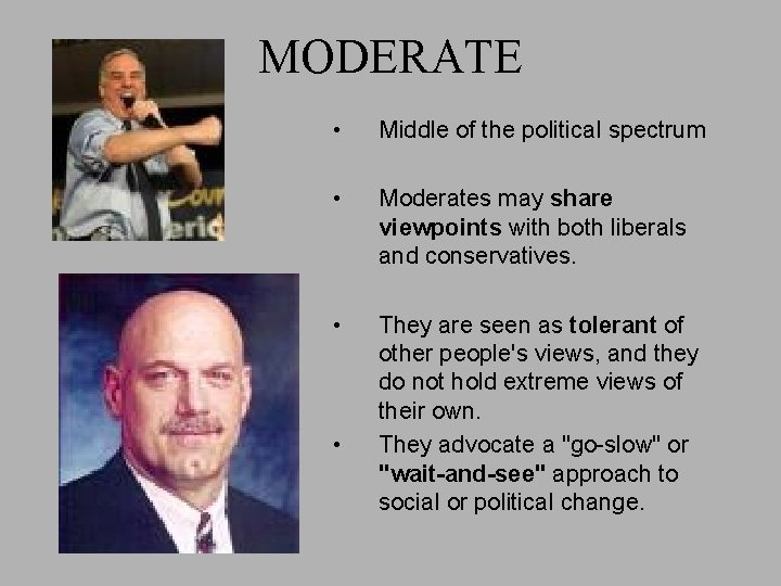 MODERATE • Middle of the political spectrum • Moderates may share viewpoints with both