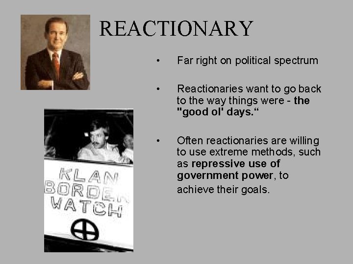 REACTIONARY • Far right on political spectrum • Reactionaries want to go back to