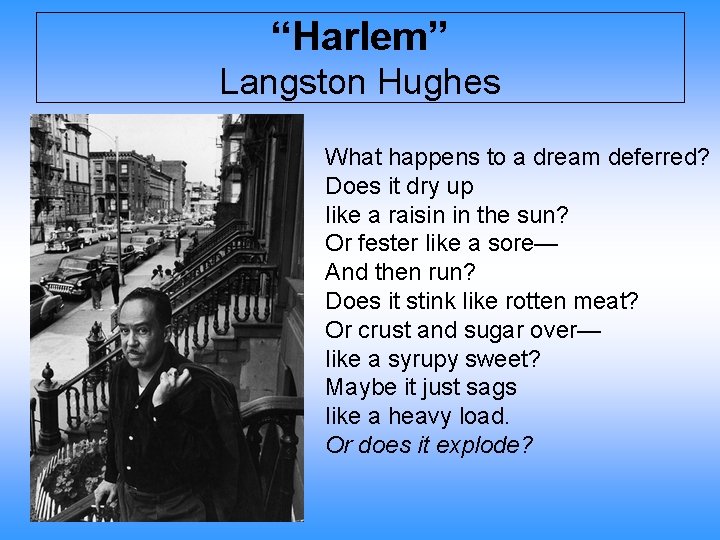 “Harlem” Langston Hughes What happens to a dream deferred? Does it dry up like