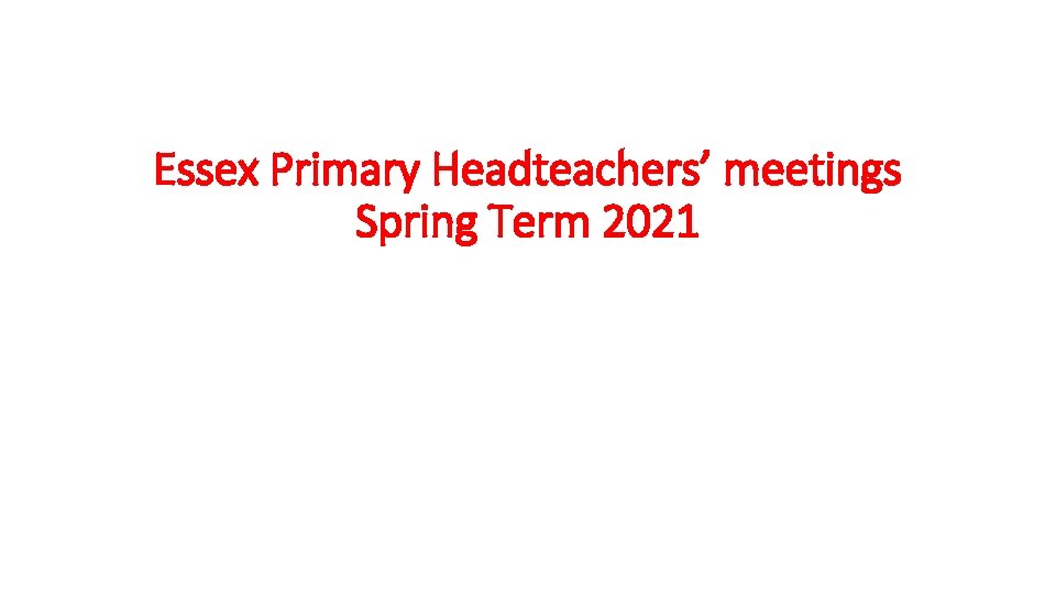 Essex Primary Headteachers’ meetings Spring Term 2021 