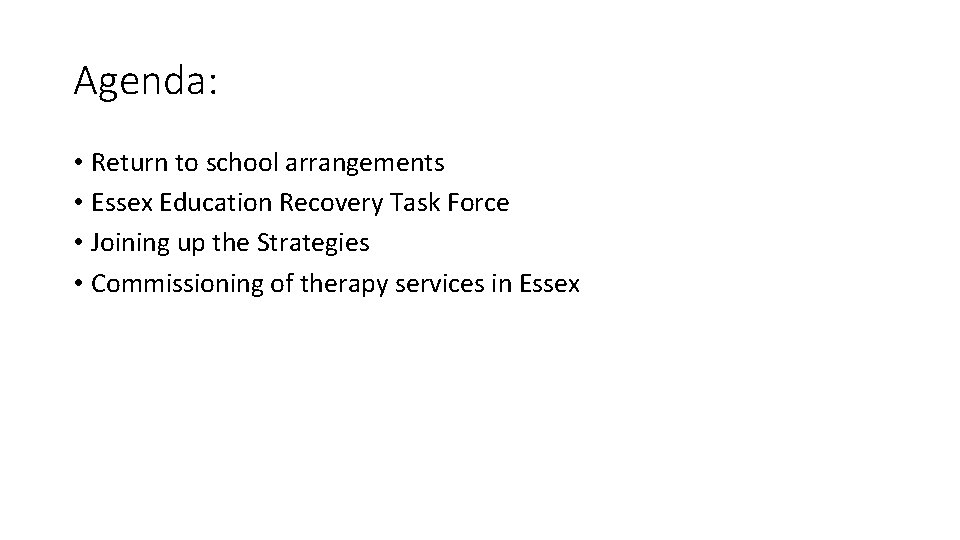 Agenda: • Return to school arrangements • Essex Education Recovery Task Force • Joining