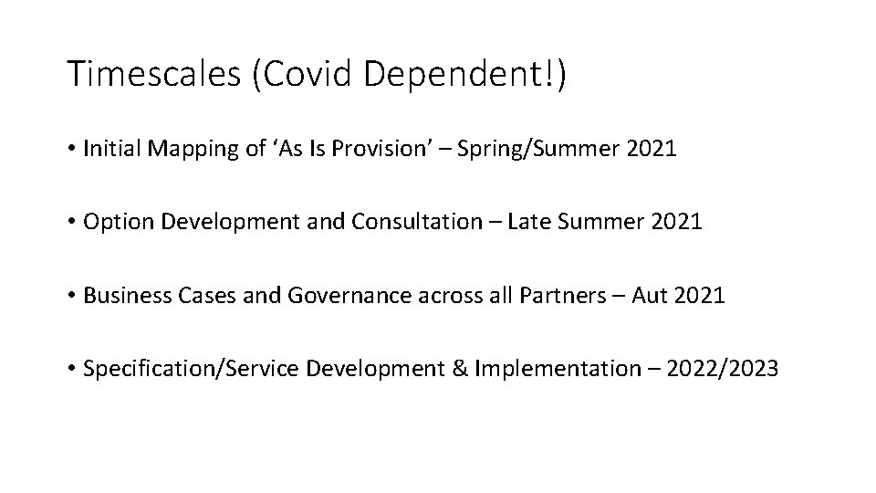 Timescales (Covid Dependent!) • Initial Mapping of ‘As Is Provision’ – Spring/Summer 2021 •