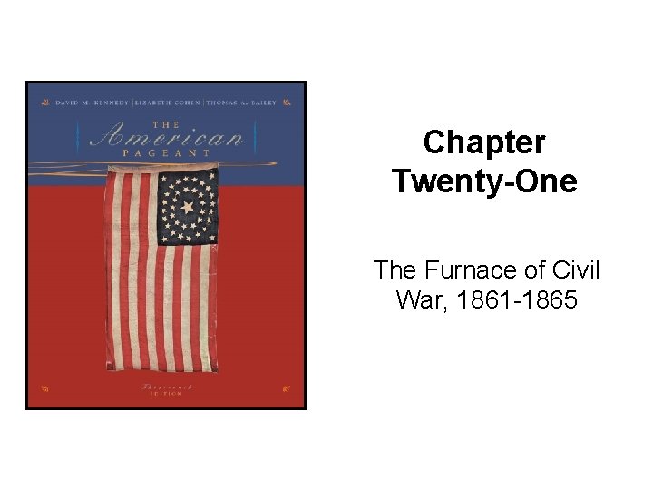 Chapter Twenty-One The Furnace of Civil War, 1861 -1865 