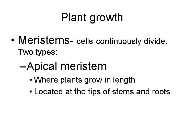 Plant growth • Meristems- cells continuously divide. Two types: –Apical meristem • Where plants