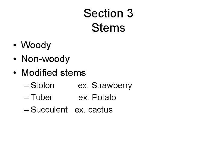 Section 3 Stems • Woody • Non-woody • Modified stems – Stolon ex. Strawberry