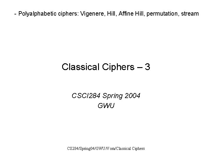 - Polyalphabetic ciphers: Vigenere, Hill, Affine Hill, permutation, stream Classical Ciphers – 3 CSCI