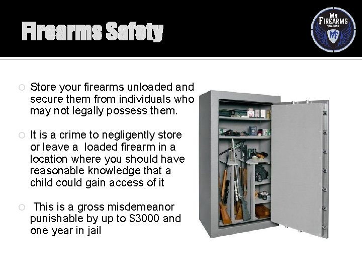 Firearms Safety Store your firearms unloaded and secure them from individuals who may not