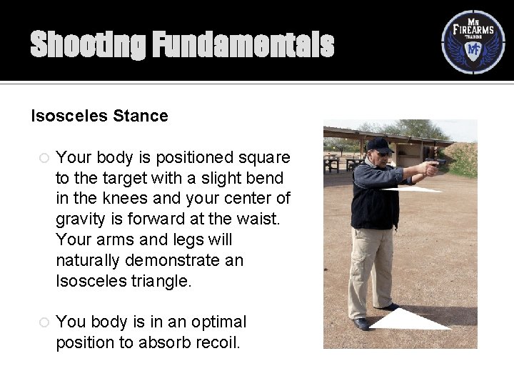 Shooting Fundamentals Isosceles Stance Your body is positioned square to the target with a