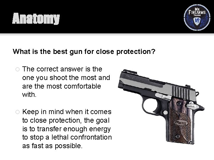 Anatomy What is the best gun for close protection? The correct answer is the