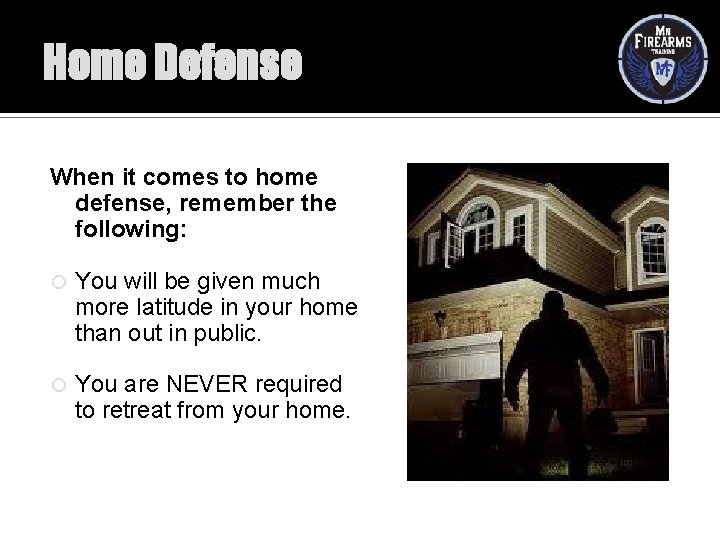 Home Defense When it comes to home defense, remember the following: You will be