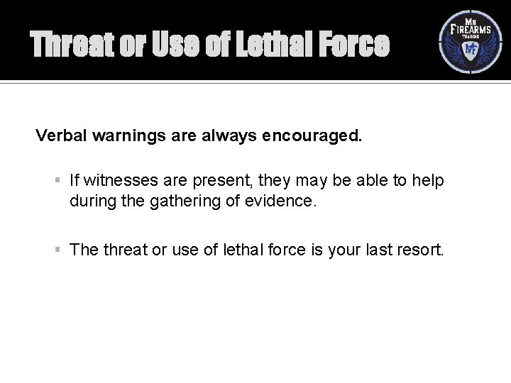 Threat or Use of Lethal Force Verbal warnings are always encouraged. If witnesses are