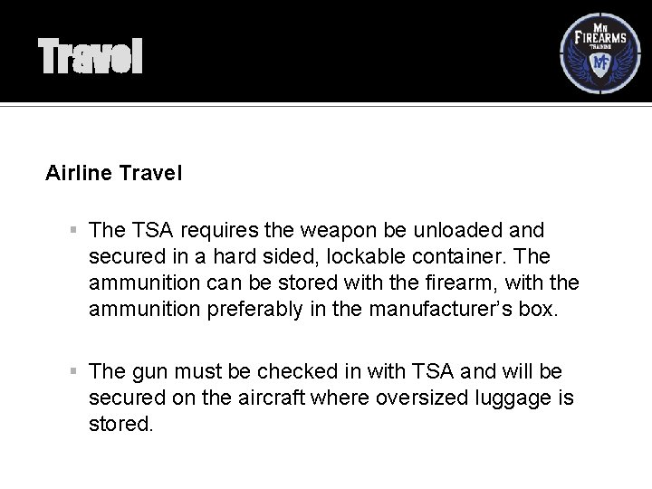 Travel Airline Travel The TSA requires the weapon be unloaded and secured in a