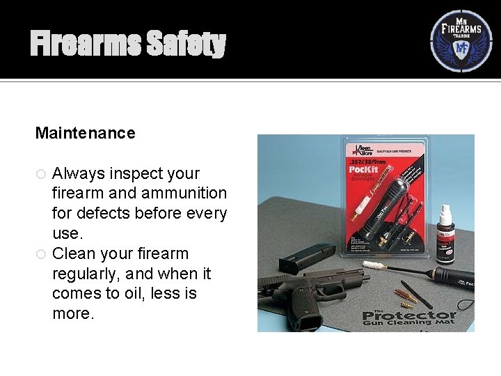 Firearms Safety Maintenance Always inspect your firearm and ammunition for defects before every use.