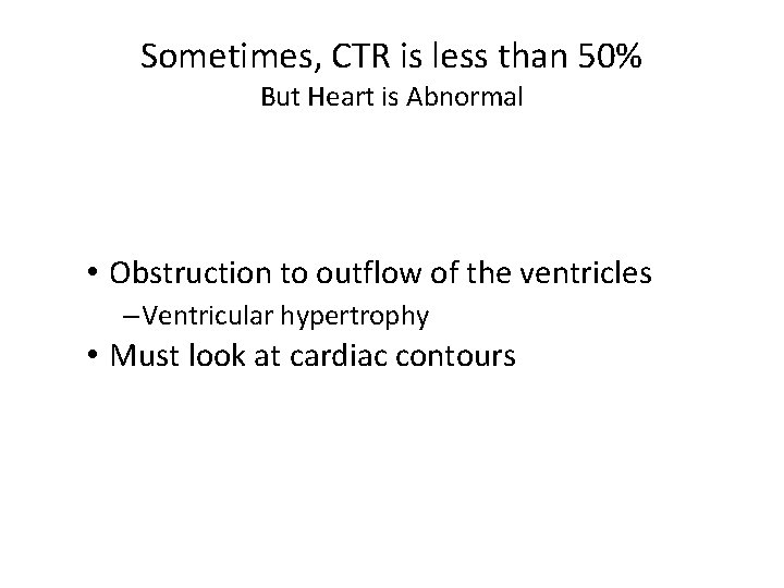 Sometimes, CTR is less than 50% But Heart is Abnormal • Obstruction to outflow