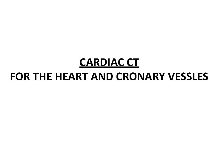 CARDIAC CT FOR THE HEART AND CRONARY VESSLES 