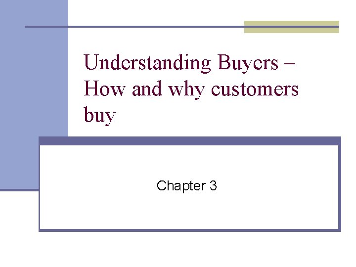 Understanding Buyers – How and why customers buy Chapter 3 