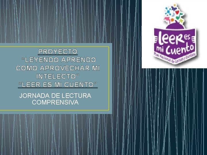 PROYECTO “LEYENDO APRENDO COMO APROVECHAR MI INTELECTO” “LEER ES MI CUENTO” JORNADA DE LECTURA