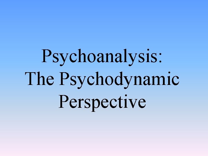 Psychoanalysis: The Psychodynamic Perspective 