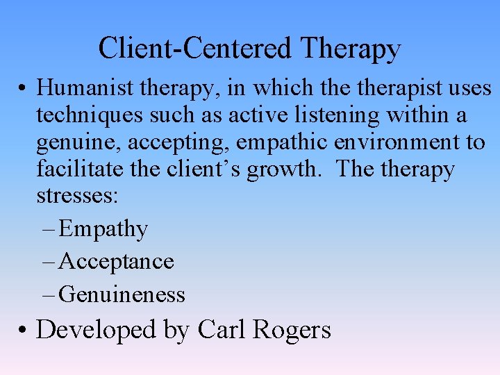 Client-Centered Therapy • Humanist therapy, in which therapist uses techniques such as active listening