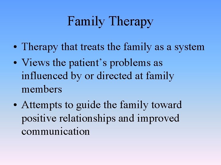 Family Therapy • Therapy that treats the family as a system • Views the