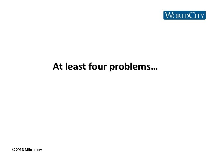 At least four problems… © 2018 Milo Jones 