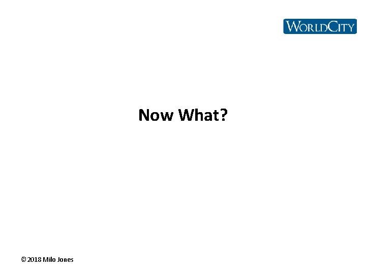 Now What? © 2018 Milo Jones 