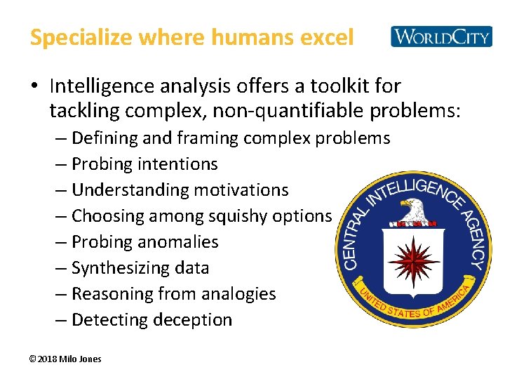 Specialize where humans excel • Intelligence analysis offers a toolkit for tackling complex, non-quantifiable