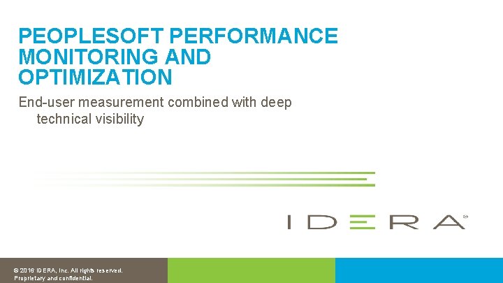 PEOPLESOFT PERFORMANCE MONITORING AND OPTIMIZATION End-user measurement combined with deep technical visibility © 2016