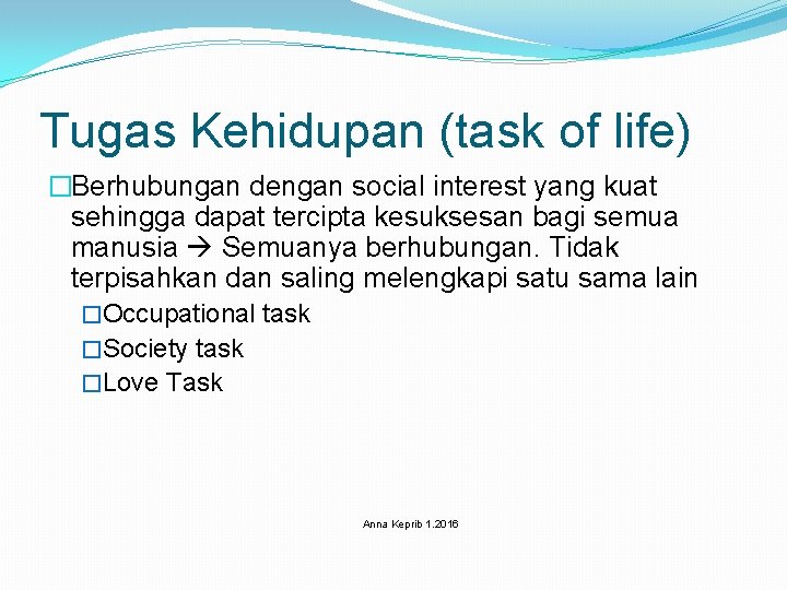 Tugas Kehidupan (task of life) �Berhubungan dengan social interest yang kuat sehingga dapat tercipta