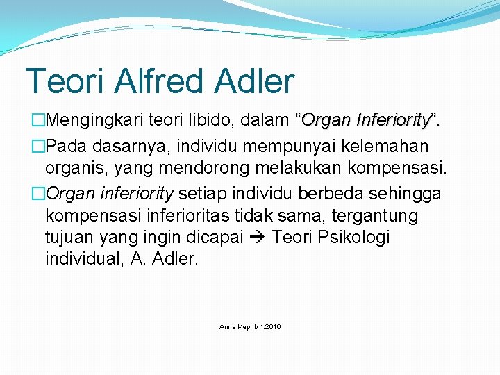 Teori Alfred Adler �Mengingkari teori libido, dalam “Organ Inferiority”. �Pada dasarnya, individu mempunyai kelemahan