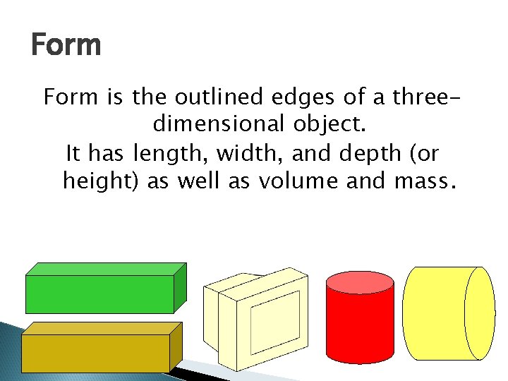Form is the outlined edges of a threedimensional object. It has length, width, and
