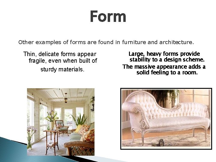 Form Other examples of forms are found in furniture and architecture. Thin, delicate forms
