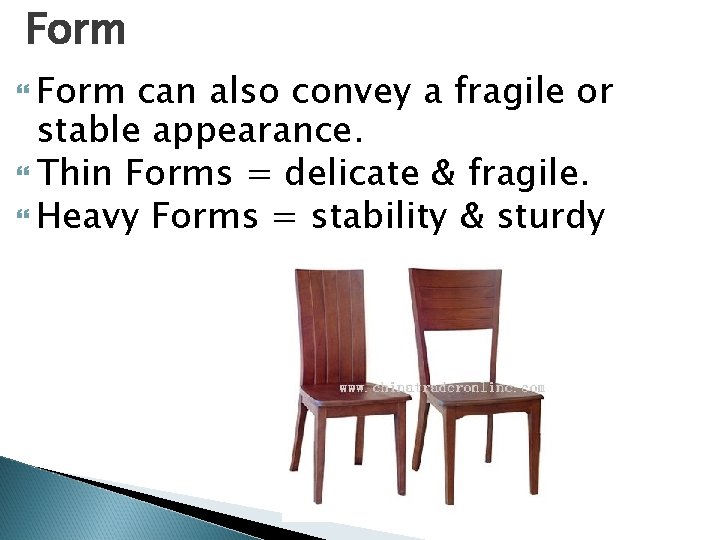 Form can also convey a fragile or stable appearance. Thin Forms = delicate &
