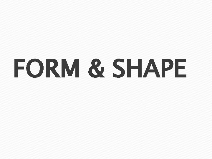 FORM & SHAPE 
